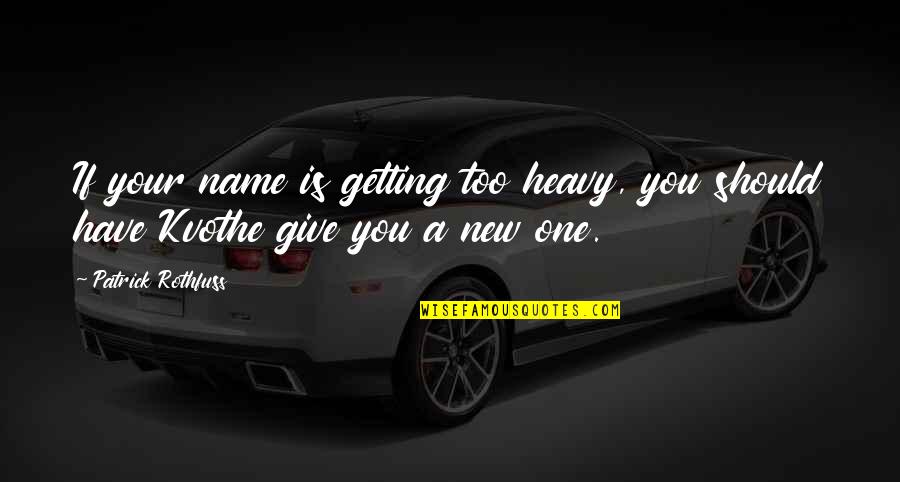 Rothfuss Name Quotes By Patrick Rothfuss: If your name is getting too heavy, you