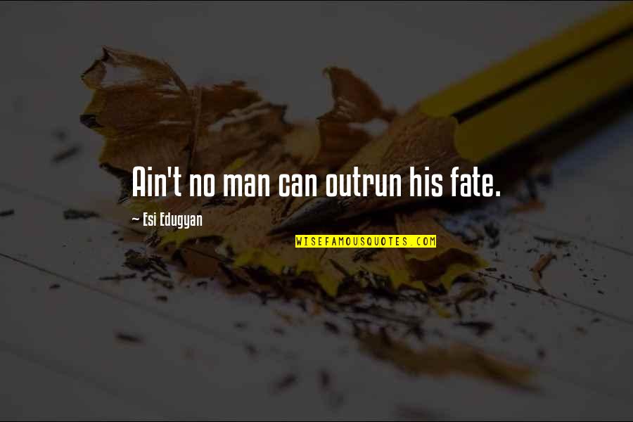 Rothgery And Associates Quotes By Esi Edugyan: Ain't no man can outrun his fate. Rothgery And Associates Quotes By Esi Edugyan: Ain't no man can outrun his fate.