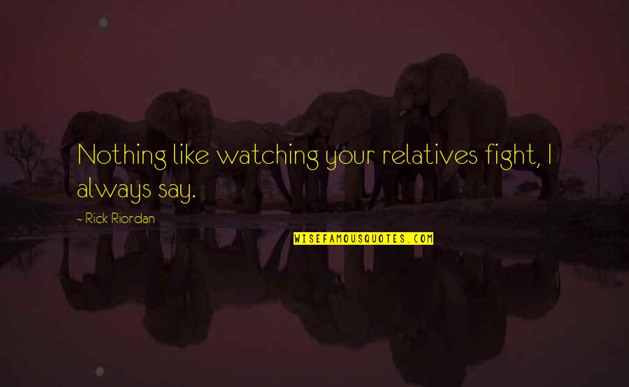 Rothgery V Quotes By Rick Riordan: Nothing like watching your relatives fight, I always