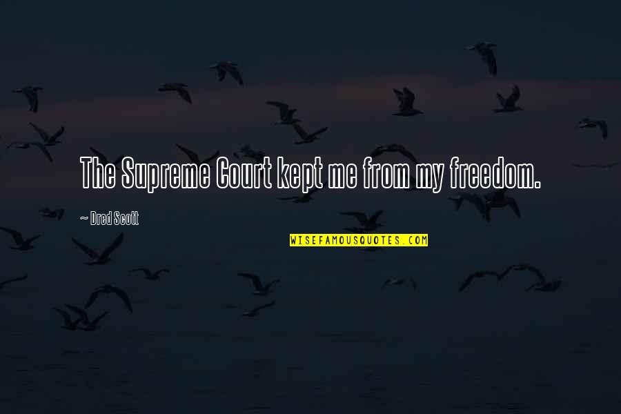 Rothhammer Beer Quotes By Dred Scott: The Supreme Court kept me from my freedom. Rothhammer Beer Quotes By Dred Scott: The Supreme Court kept me from my freedom.