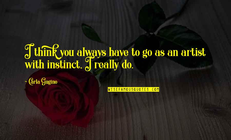Rothin Cur Quotes By Carla Gugino: I think you always have to go as