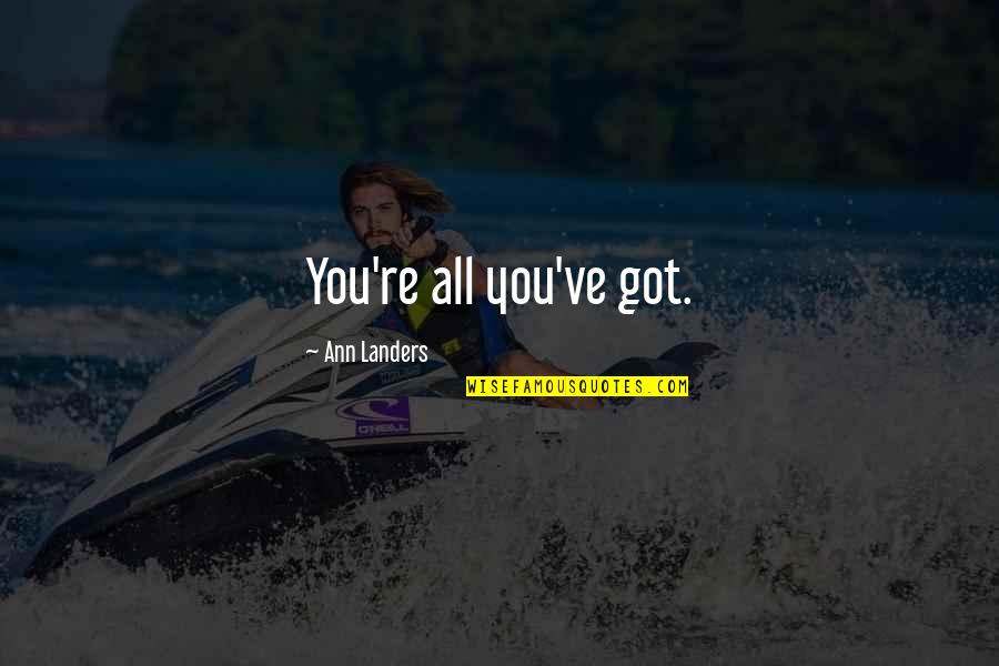 Rothkopf Enterprises Quotes By Ann Landers: You're all you've got. Rothkopf Enterprises Quotes By Ann Landers: You're all you've got.