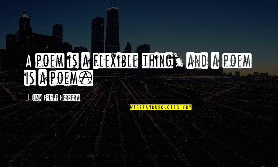 Rothkos Designs Quotes By Juan Felipe Herrera: A poem is a flexible thing, and a Rothkos Designs Quotes By Juan Felipe Herrera: A poem is a flexible thing, and a