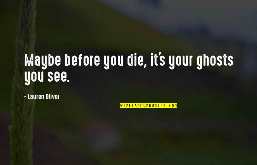 Rothkos Designs Quotes By Lauren Oliver: Maybe before you die, it's your ghosts you Rothkos Designs Quotes By Lauren Oliver: Maybe before you die, it's your ghosts you