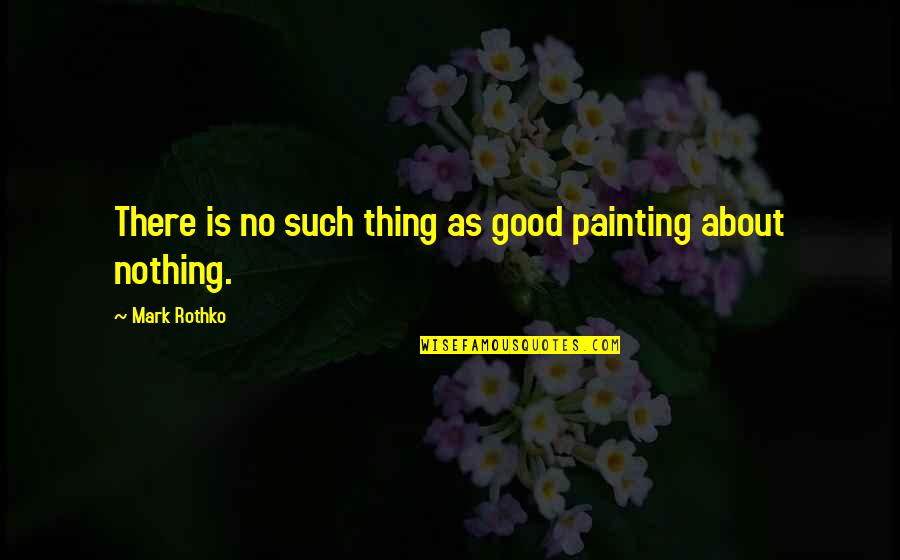 Rothko's Quotes By Mark Rothko: There is no such thing as good painting