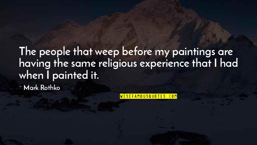 Rothko's Quotes By Mark Rothko: The people that weep before my paintings are