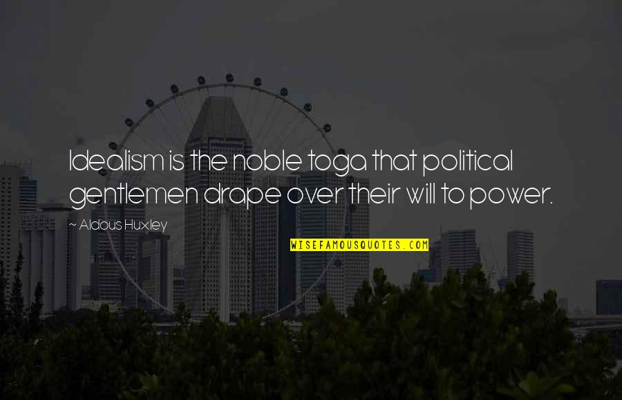 Rothman Quotes By Aldous Huxley: Idealism is the noble toga that political gentlemen