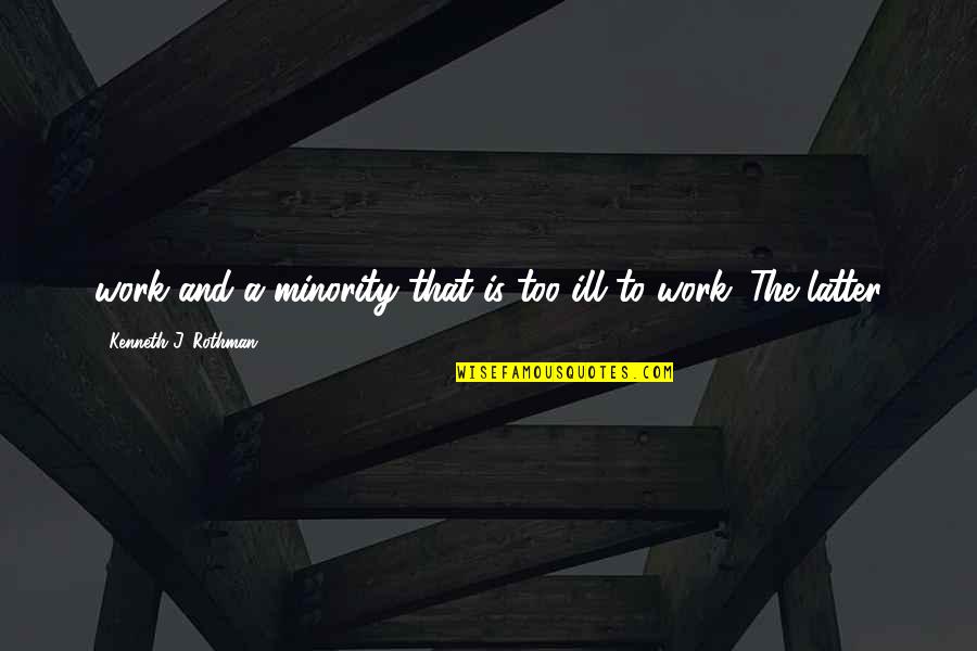 Rothman Quotes By Kenneth J. Rothman: work and a minority that is too ill