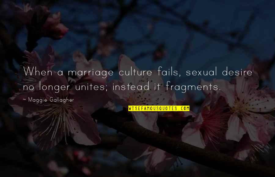 Rothman Quotes By Maggie Gallagher: When a marriage culture fails, sexual desire no