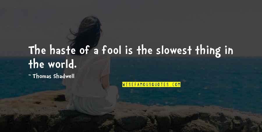 Rothman Quotes By Thomas Shadwell: The haste of a fool is the slowest