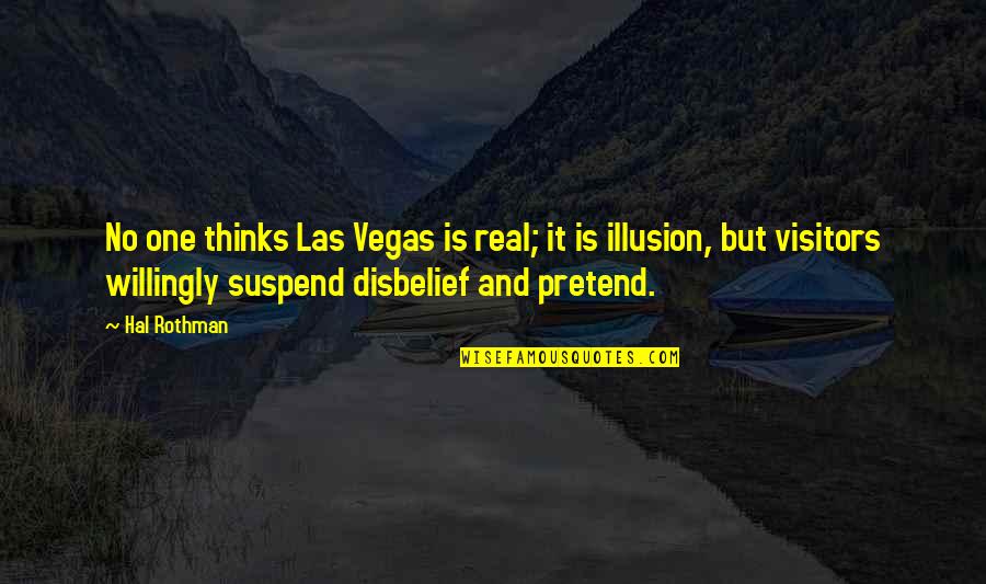 Rothman's Quotes By Hal Rothman: No one thinks Las Vegas is real; it