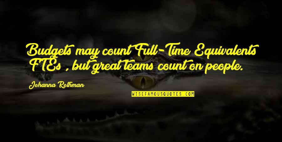 Rothman's Quotes By Johanna Rothman: Budgets may count Full-Time Equivalents (FTEs), but great