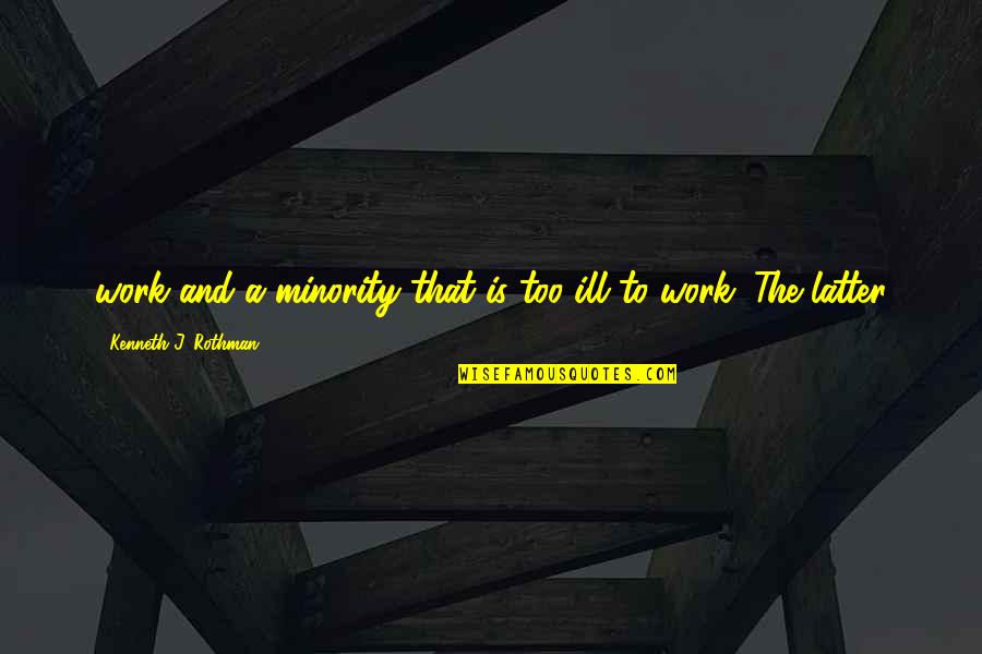 Rothman's Quotes By Kenneth J. Rothman: work and a minority that is too ill