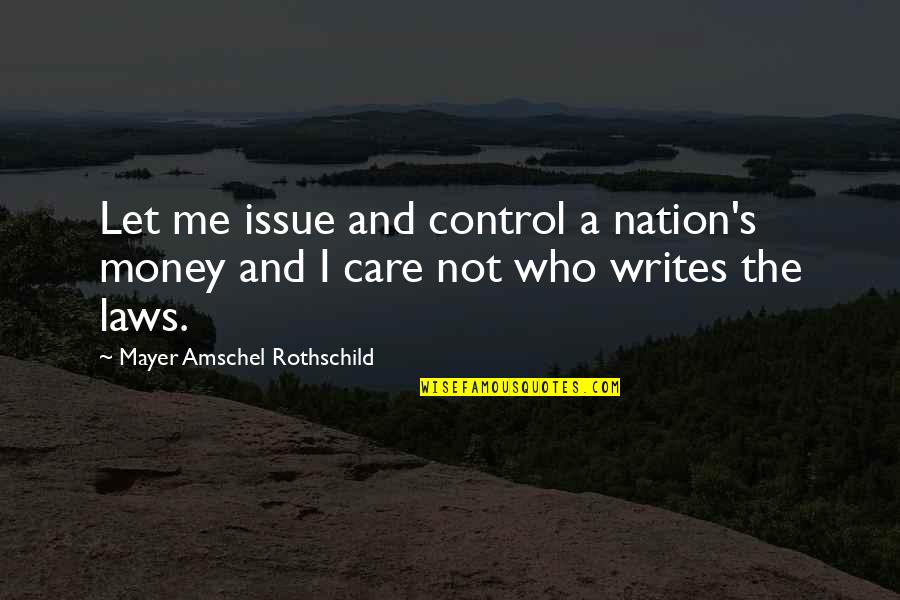 Rothschild Money Quotes By Mayer Amschel Rothschild: Let me issue and control a nation's money