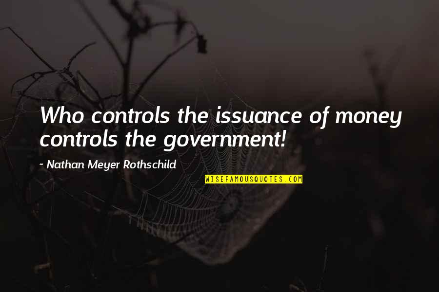 Rothschild Quotes By Nathan Meyer Rothschild: Who controls the issuance of money controls the