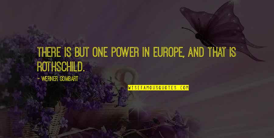 Rothschild Quotes By Werner Sombart: There is but one power in Europe, and