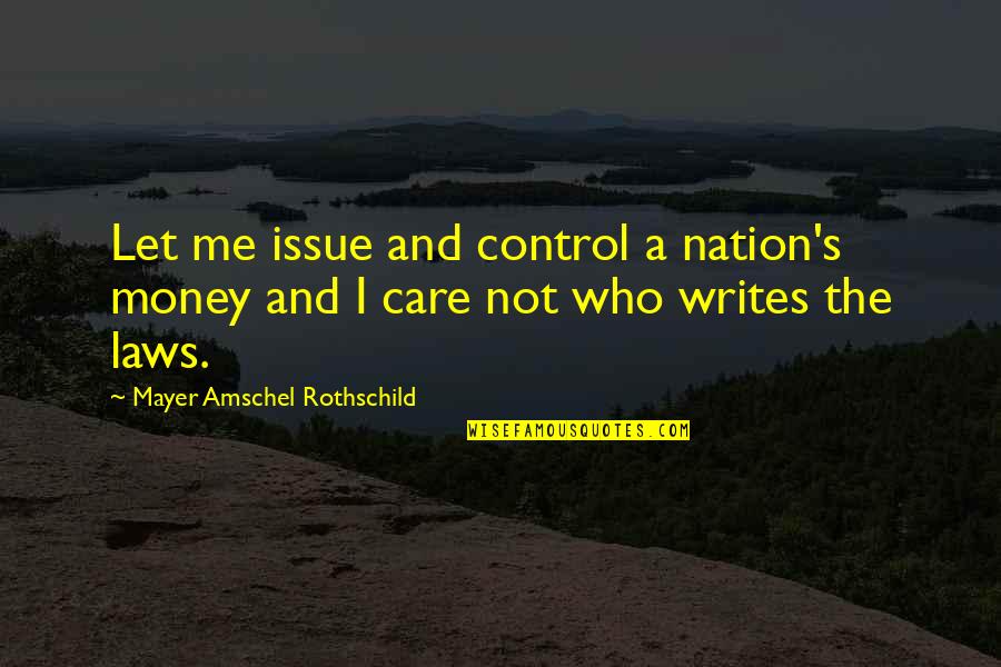 Rothschild's Quotes By Mayer Amschel Rothschild: Let me issue and control a nation's money