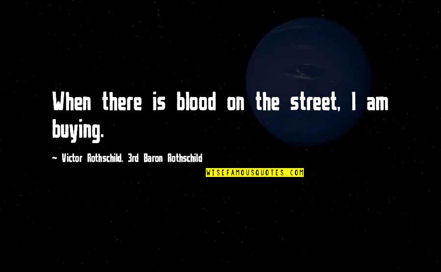 Rothschild's Quotes By Victor Rothschild, 3rd Baron Rothschild: When there is blood on the street, I
