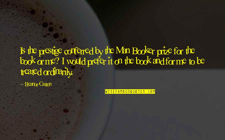 Rotich Boston Quotes By Eleanor Catton: Is the prestige conferred by the Man Booker Rotich Boston Quotes By Eleanor Catton: Is the prestige conferred by the Man Booker
