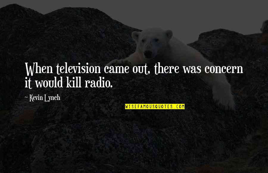 Rotich Boston Quotes By Kevin Lynch: When television came out, there was concern it