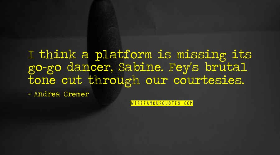 Rotinas Administrativas Quotes By Andrea Cremer: I think a platform is missing its go-go Rotinas Administrativas Quotes By Andrea Cremer: I think a platform is missing its go-go