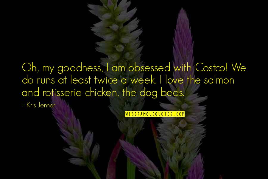 Rotisserie Quotes By Kris Jenner: Oh, my goodness, I am obsessed with Costco!