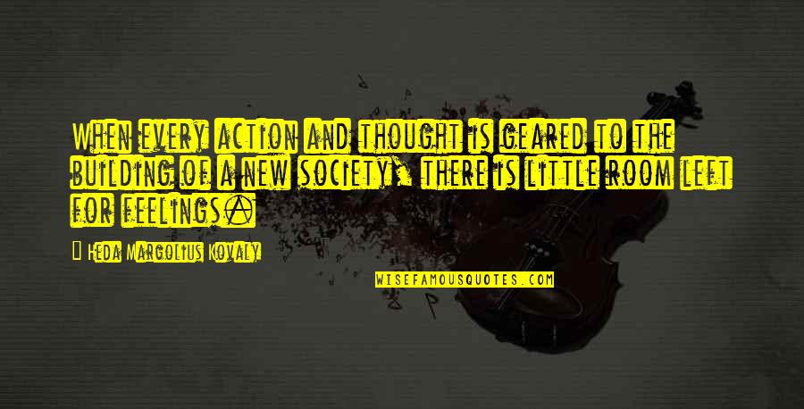 Rotivalle Quotes By Heda Margolius Kovaly: When every action and thought is geared to Rotivalle Quotes By Heda Margolius Kovaly: When every action and thought is geared to