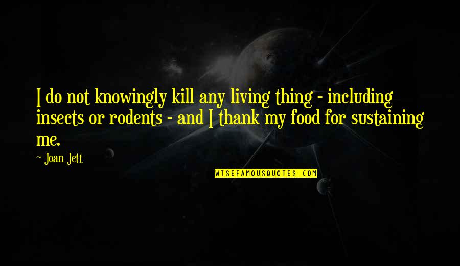 Rotivalle Quotes By Joan Jett: I do not knowingly kill any living thing Rotivalle Quotes By Joan Jett: I do not knowingly kill any living thing