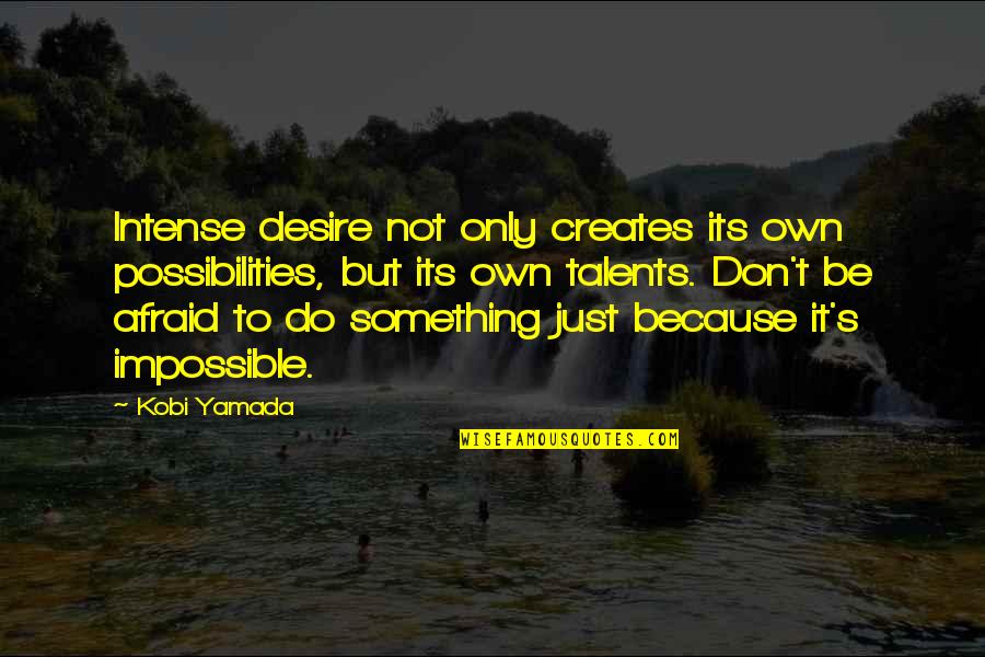 Rotolift Quotes By Kobi Yamada: Intense desire not only creates its own possibilities,