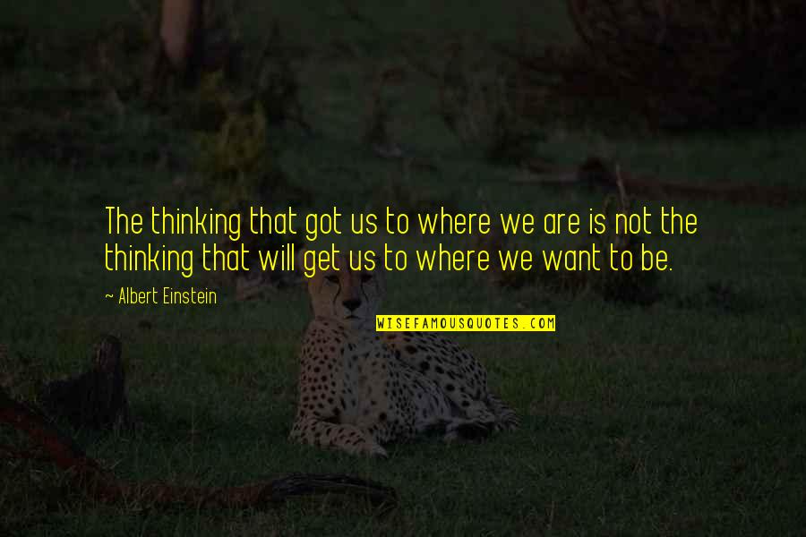 Rotolo Chevy Quotes By Albert Einstein: The thinking that got us to where we Rotolo Chevy Quotes By Albert Einstein: The thinking that got us to where we
