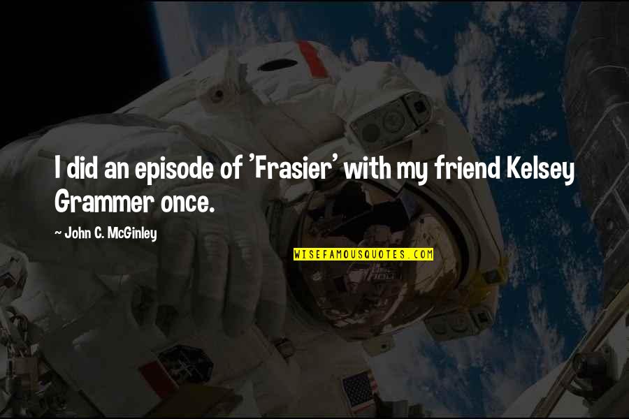 Rotolo Chevy Quotes By John C. McGinley: I did an episode of 'Frasier' with my Rotolo Chevy Quotes By John C. McGinley: I did an episode of 'Frasier' with my