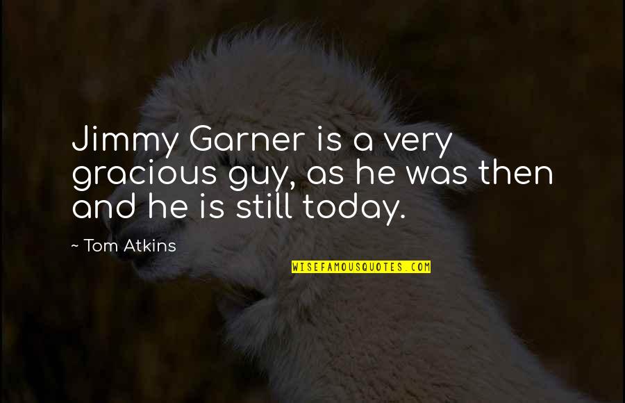 Rotolos Pizzeria Quotes By Tom Atkins: Jimmy Garner is a very gracious guy, as