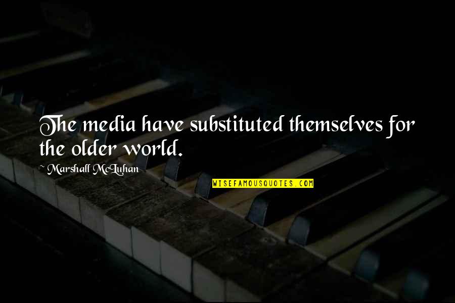 Rotondaro Immobili Quotes By Marshall McLuhan: The media have substituted themselves for the older
