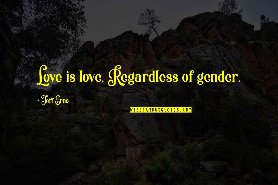 Rotondi Polka Quotes By Jeff Erno: Love is love. Regardless of gender. Rotondi Polka Quotes By Jeff Erno: Love is love. Regardless of gender.