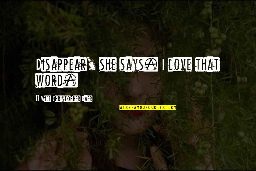 Rotondo Eviction Quotes By Will Christopher Baer: Disappear, she says. I love that word. Rotondo Eviction Quotes By Will Christopher Baer: Disappear, she says. I love that word.