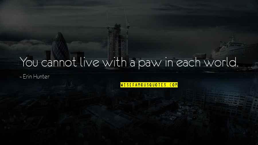 Rotoned Quotes By Erin Hunter: You cannot live with a paw in each Rotoned Quotes By Erin Hunter: You cannot live with a paw in each