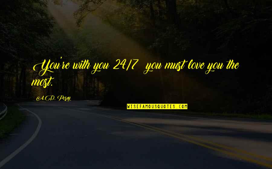 Rotors Syndrome Quotes By A.D. Posey: You're with you 24/7; you must love you Rotors Syndrome Quotes By A.D. Posey: You're with you 24/7; you must love you