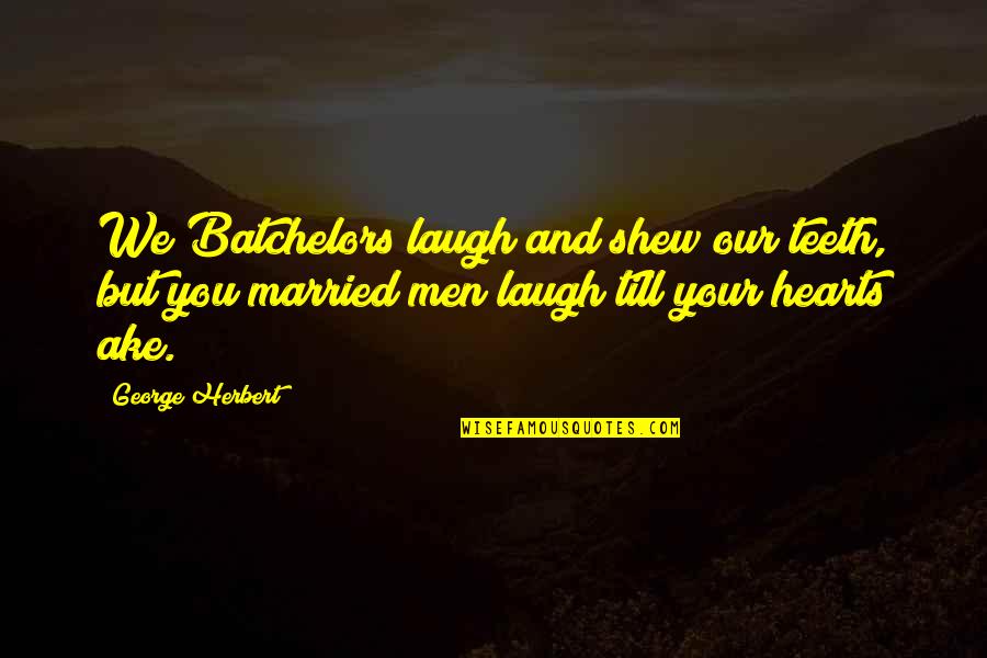 Rotors Syndrome Quotes By George Herbert: We Batchelors laugh and shew our teeth, but Rotors Syndrome Quotes By George Herbert: We Batchelors laugh and shew our teeth, but
