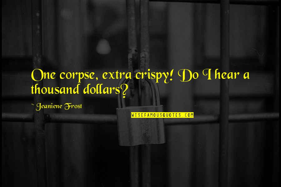 Rotors Syndrome Quotes By Jeaniene Frost: One corpse, extra crispy! Do I hear a Rotors Syndrome Quotes By Jeaniene Frost: One corpse, extra crispy! Do I hear a