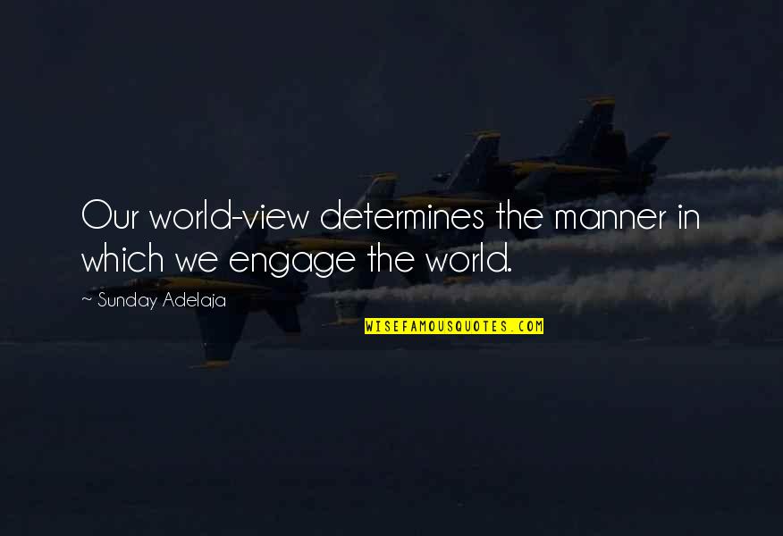 Rotraud Schindler Quotes By Sunday Adelaja: Our world-view determines the manner in which we Rotraud Schindler Quotes By Sunday Adelaja: Our world-view determines the manner in which we