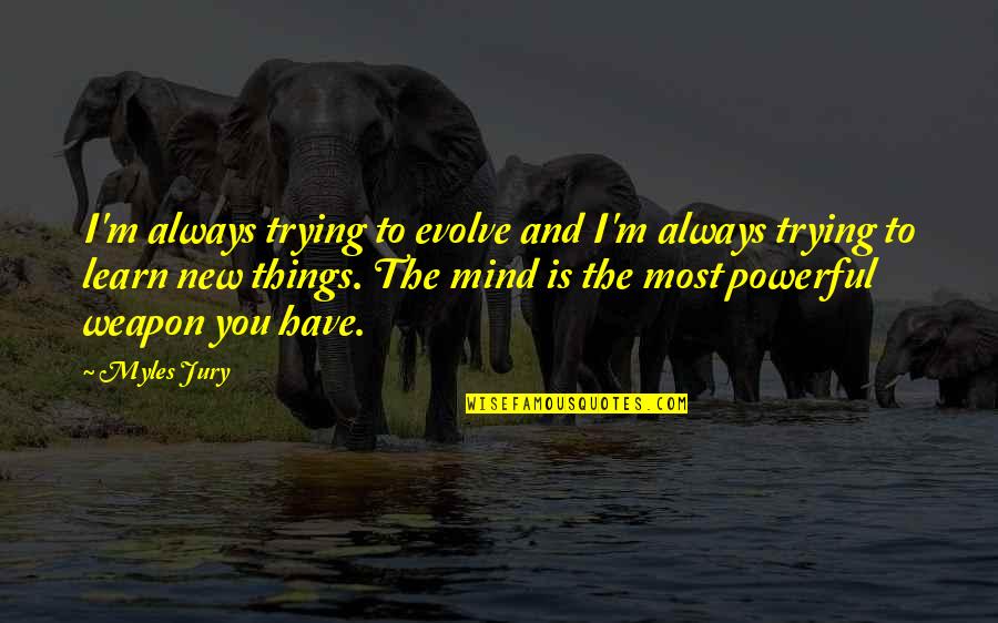 Rotraut Schrott Quotes By Myles Jury: I'm always trying to evolve and I'm always