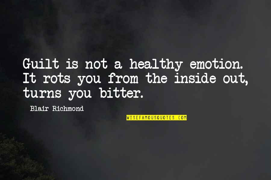 Rots Quotes By Blair Richmond: Guilt is not a healthy emotion. It rots