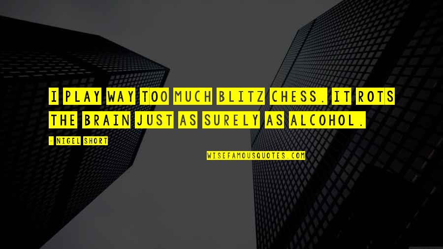 Rots Quotes By Nigel Short: I play way too much blitz chess. It