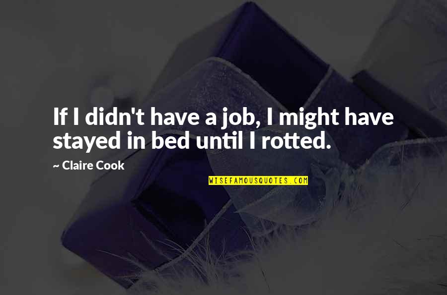 Rotted Quotes By Claire Cook: If I didn't have a job, I might