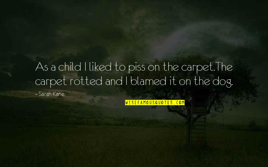 Rotted Quotes By Sarah Kane: As a child I liked to piss on