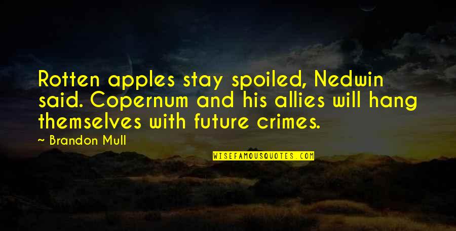 Rotten Apples Quotes By Brandon Mull: Rotten apples stay spoiled, Nedwin said. Copernum and Rotten Apples Quotes By Brandon Mull: Rotten apples stay spoiled, Nedwin said. Copernum and