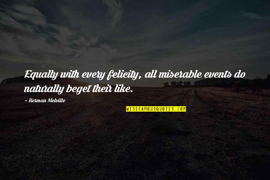 Rotten Apples Quotes By Herman Melville: Equally with every felicity, all miserable events do