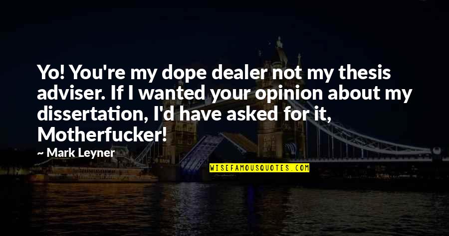 Rotten Apples Quotes By Mark Leyner: Yo! You're my dope dealer not my thesis Rotten Apples Quotes By Mark Leyner: Yo! You're my dope dealer not my thesis