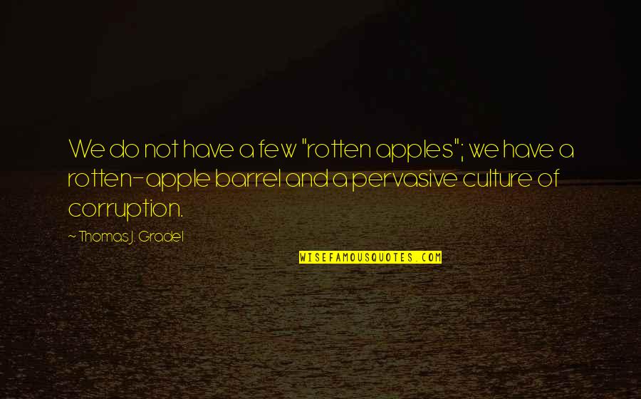 Rotten Apples Quotes By Thomas J. Gradel: We do not have a few "rotten apples"; Rotten Apples Quotes By Thomas J. Gradel: We do not have a few "rotten apples";