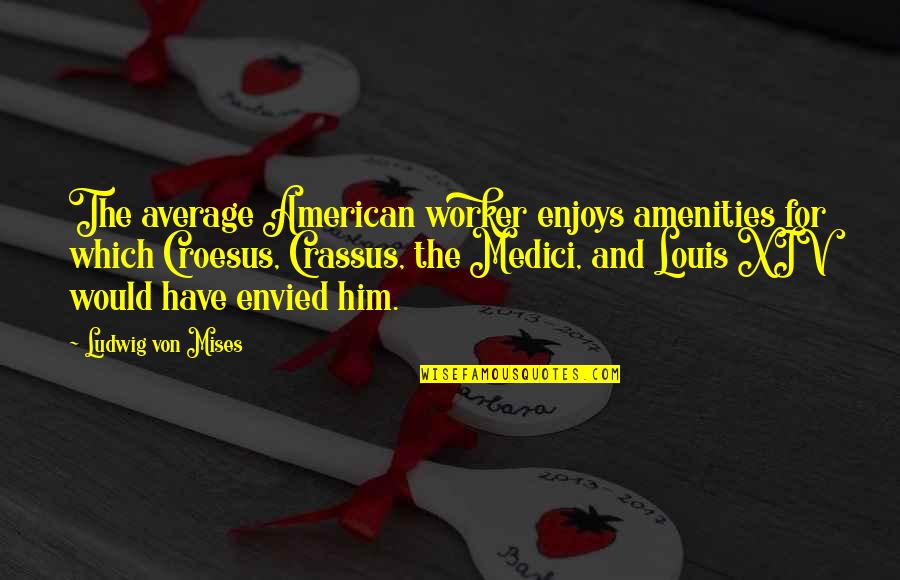 Rotten Ecards Picture Quotes By Ludwig Von Mises: The average American worker enjoys amenities for which